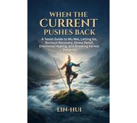 When the Current Pushes Back: A Taoist Guide to Wu Wei, Letting Go, Burnout Recovery, Stress Relief, Emotional Healing, and Breaking Karmic Patterns