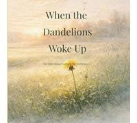 When the Dandelions Woke Up: A gentle story about small beginnings and the importance of being right on time