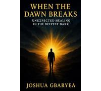 When the Dawn Breaks: Unexpected Healing in the Deepest Dark