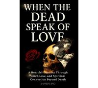 When The Dead Speak of Love: A Heartfelt Journey Through Grief, Love, and Spiritual Connection Beyond Death