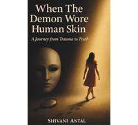 When The Demon Wore Human Skin: A Journey from Trauma to Truth
