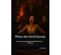 When the Devil Knocks: Real-Life Exorcism Stories That Will Haunt You - Volume II