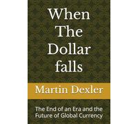 When The Dollar falls: The End of an Era and the Future of Global Currency