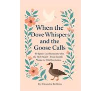 When the Dove Whispers and the Goose Calls: 40 Spirit-Led Moments with the Holy Spirit