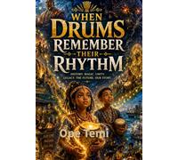 When the Drums Remember Their Rhythm: A Children’s Historical Fantasy Adventure About the Yoruba Civil Wars (1790s-1893)