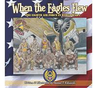 When The Eagles Flew: A Story Of The Eight Air Force During World War 2