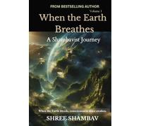When the Earth Breathes: A Shambavist Journey from Ecocide to Collective Awakening Volume One