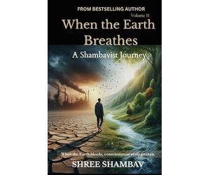 When the Earth Breathes: A Shambavist Journey from Ecocide to Collective Awakening Volume Two