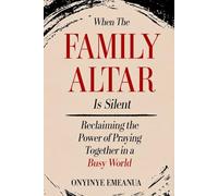 When the Family Altar Is Silent: Reclaiming the Power of Praying Together in a Busy World