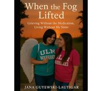 When the Fog Lifted: Grieving without the medication, Living without my sister