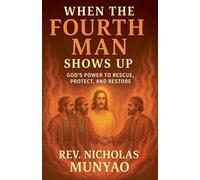When the Fourth Man Shows Up: God's Power to Rescue, Protect, and Restore