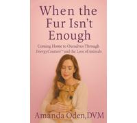 When The Fur Isn't Enough: Coming Home to Ourselves Through EnergyCouture(TM) and the Love of Animals