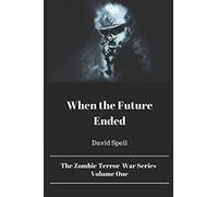 When The Future Ended (The Zombie Terror War Series)