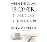 When the Game is Over, it All Goes Back in the Box John Ortberg John Ortberg (Auteur)