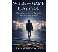 When the Game Plays You: The Hidden Science of Gambling Addiction and Healing