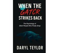 WHEN THE GATOR STRIKES BACK: The Psychology of Silent People Who Finally Snap