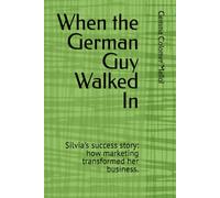 When the German Guy Walked In: Silvia's success story: how marketing transformed her business.
