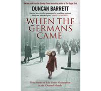 When the Germans Came: True Stories of Life under Occupation in the Channel Islands