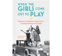 When The Girls Come Out To Play Katharine Senior Lecturer In Education Milcoy, University Of Chichester Associate Lecturer In History, Uk (Auteur)