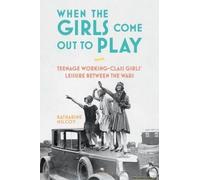 When The Girls Come Out To Play: Teenage Working-Class Girls' Leisure Between The Wars