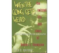 When the Going Gets Weird: The Twisted Life and Times of Hunter S. Thompson