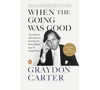 When the Going Was Good: An Editor's Adventures During the Last Golden Age of Magazines