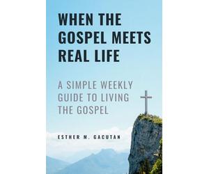 When the Gospel Meets Real Life: Practical Reflections on the Sunday Gospels