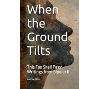 When the Ground Tilts: This Too Shall Pass: Writings from Bipolar II