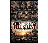 When the Guns fell Silent. Eleven Men. The last Eleven Hours of World War One.: A powerful historical war novel about the men who lived long enough to hear the silence.