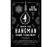 When the Hangman Came to Galway: A Gruesome True Story of Murder in Victorian Ireland - [Version Originale] Inconnu (Auteur)