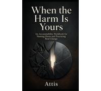 When the Harm Is Yours: An Accountability Workbook for Naming Harm and Practicing Real Change