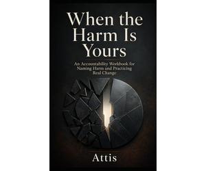 When the Harm Is Yours: An Accountability Workbook for Naming Harm and Practicing Real Change