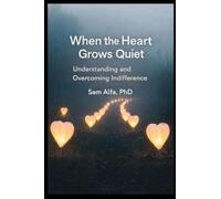 WHEN the HEART GROWS QUIET: Understanding and Overcoming Indifference