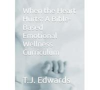 When the Heart Hurts: A Bible-Based Emotional Wellness Curriculum