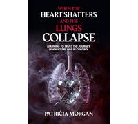 WHEN THE HEART SHATTERS AND THE LUNGS COLLAPSE: Learning to Trust the Journey When You’re Not in Control