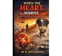 When the Heart Warns: The Author’s Own Experience of Surviving a Heart Attack - Lessons for Every Reader