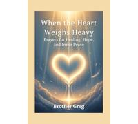 WHEN THE HEART WEIGHS HEAVY: Prayers for Healing, Hope, and Inner Peace.