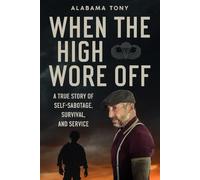 When The High Wore Off: A True Story of Self-Sabatoge, Survial, and Service