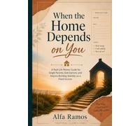 When the Home Depends on You: A Practical Guide to Budgeting, Debt, Second Jobs, Saving, and Building Financial Stabili