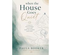 When The House Goes Quiet: A Guide to Rediscovering Yourself When The Children Leave Home