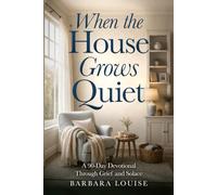 When the House Grows Quiet: A 90-Day Devotional Through Grief and Solace For Widows in Their First Year of Grief
