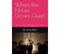 When the House Grows Quiet: Memory, Family, Child Rearing, and the Home That Lives Through Time