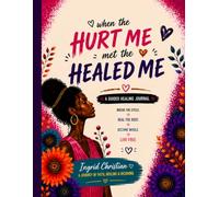 When The Hurt Me Met The Healed Me: A Guided Journey Through Trauma, Truth, and Transformation