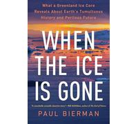 When the Ice Is Gone: What a Greenland Ice Core Reveals About Earth's Tumultuous History and Perilous Future