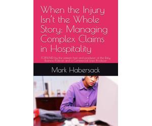 When the Injury Isn’t the Whole Story: Managing Complex Claims in Hospitality: FORWARD by the esteem host and producer of the Risky Business Podcast and a Commercial Lines Producer