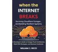When the Internet Breaks: Surviving Cloudflare Outages and Building Resilient Systems: A Developer’s Guide to Outage-Proof Architecture, Multi-CDN Strategies, and Business Continuity