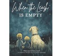 When the Leash is Empty: When Love Outlives a Leash - A Companion Through Dog Loss and the Quiet After