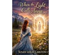 When The Light Calls Anna: A Time-Travel Romance of Destiny, Choice, and Belonging