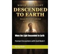 When the Light Descended to Earth: Human Encounters with God Book 1