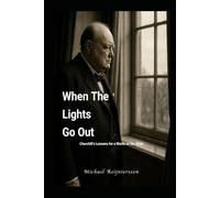 When The Lights Go Out: Churchill's Lessons For A World on the Brink
